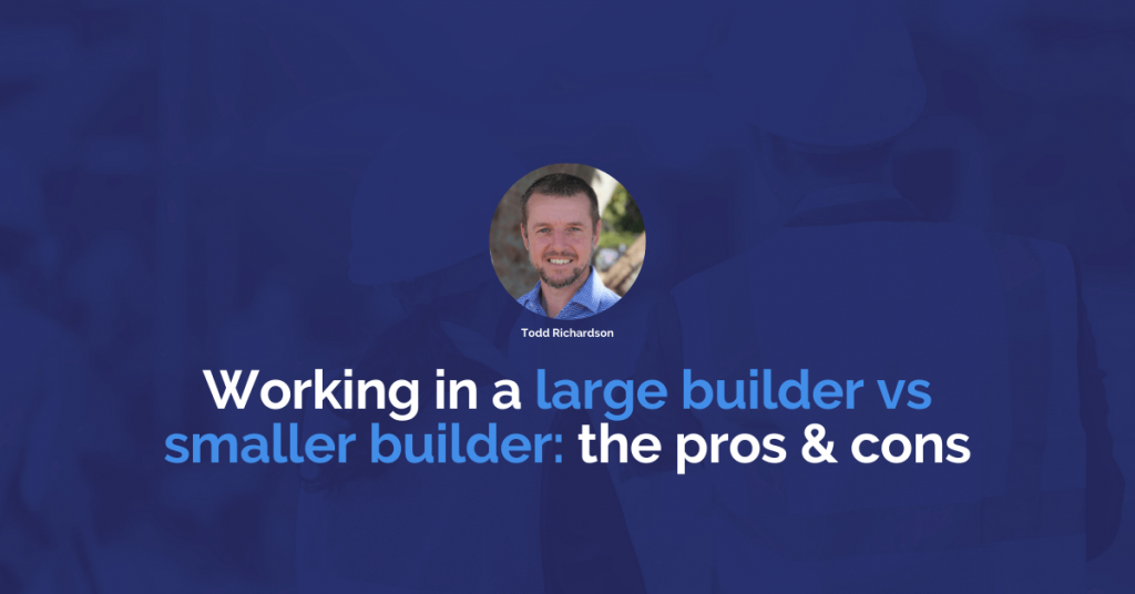 Working in a large builder vs a smaller builder: the pros and cons | Construction People